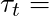 \tau_t =