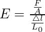 E = \frac{\frac{F}{A}}{\frac{\triangle l}{L_0}}