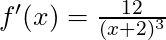 f'(x) =\frac{12}{(x+2)^3}