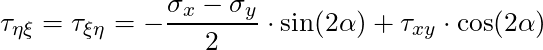 \tau_{\eta \xi} = \tau_{\xi \eta} =  - \dfrac{\sigma_x - \sigma_y}{2} \cdot \sin(2 \alpha) + \tau_{xy} \cdot \cos(2 \alpha)