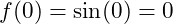 f(0) = \sin(0) = 0