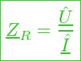  \boxed{ \underline{Z}_R = \frac{\underline{\hat{U}}}{\underline{\hat{I}}} }