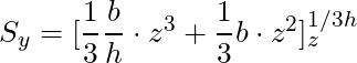 S_y = [\dfrac{1}{3}\dfrac{b}{h} \cdot z^3 + \dfrac{1}{3} b \cdot z^2]_{z}^{1/3h}