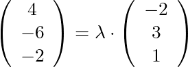 \left( \begin{array}{c} 4 \\ -6 \\ -2 \end{array}\right) = \lambda \cdot \left( \begin{array}{c} -2 \\ 3 \\ 1 \end{array}\right)