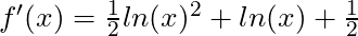f'(x) = \frac{1}{2}ln(x)^2 + ln(x) + \frac{1}{2}