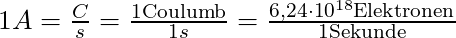   1 A = \frac{C}{s} = \frac{1 \text{Coulumb}}{1 s} = \frac{6,24 \cdot 10^{18} \text{Elektronen}}{1 \text{Sekunde}}