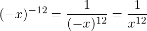 (-x)^{-12} = \dfrac{1}{(-x)^{12}} = \dfrac{1}{x^{12} }