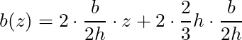 b(z) = 2 \cdot \dfrac{b}{2h} \cdot z + 2 \cdot \dfrac{2}{3}h \cdot \dfrac{b}{2h}