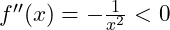 f''(x) = -\frac{1}{x^2} < 0