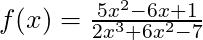 f(x) = \frac{5x^2 - 6x + 1}{2x^3 + 6x^2 - 7}