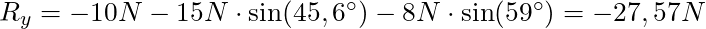 R_y = -10 N - 15 N \cdot \sin(45,6^{\circ}) - 8 N \cdot \sin(59^{\circ}) = -27,57 N