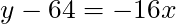 y - 64 = -16x