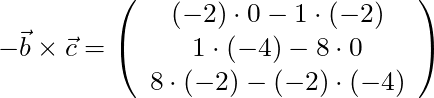 -\vec{b} \times \vec{c} = \left( \begin{array}{c} (-2) \cdot 0 - 1 \cdot (-2) \\ 1 \cdot (-4) - 8 \cdot 0\\ 8 \cdot (-2) - (-2) \cdot (-4) \end{array}\right)