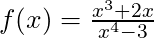 f(x) = \frac{x^3 + 2x}{x^4 - 3}