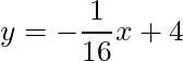 y = -\dfrac{1}{16}x + 4