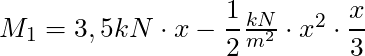 M_1 = 3,5 kN \cdot x - \dfrac{1}{2} \frac{kN}{m^2}\cdot x^2 \cdot \dfrac{x}{3}