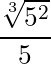 \dfrac{\sqrt[3]{5^2} }{5}