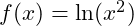 f(x) = \ln(x^2)