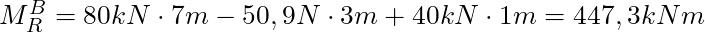 M_R^B = 80 kN \cdot 7m -  50,9 N \cdot 3m + 40 kN \cdot 1m = 447,3 kNm