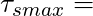 \tau_{s max} =