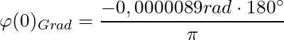 \varphi(0)_{Grad} = \dfrac{-0,0000089 rad \cdot 180^\circ}{\pi}