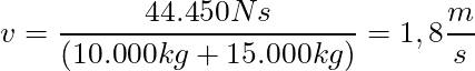 v = \dfrac{44.450 Ns}{ (10.000 kg + 15.000 kg)} = 1,8 \dfrac{m}{s}