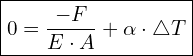  \boxed{0 = \dfrac{-F}{E \cdot A} + \alpha \cdot \triangle T}