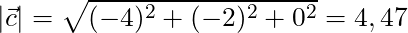 |\vec{c}| = \sqrt{(-4)^2 + (-2)^2 + 0^2} = 4,47