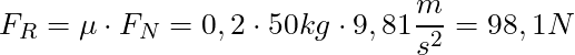 F_R = \mu \cdot F_N = 0,2 \cdot 50 kg \cdot 9,81 \dfrac{m}{s^2} = 98,1 N