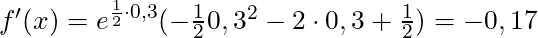 f'(x) = e^{\frac{1}{2} \cdot 0,3 } (-\frac{1}{2}0,3^2 - 2 \cdot 0,3 + \frac{1}{2}) = -0,17