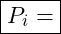 \boxed{P_i = }