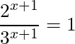 \dfrac{2^{x+1}}{3^{x+1}} = 1