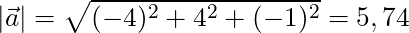 |\vec{a}| = \sqrt{(-4)^2 + 4^2 + (-1)^2} = 5,74
