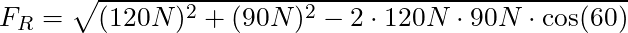 F_R = \sqrt{(120N)^2 + (90 N)^2 - 2 \cdot 120 N \cdot 90 N \cdot \cos(60°)}