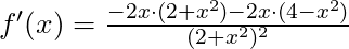 f'(x) =\frac{-2x \cdot (2+x^2) - 2x \cdot (4-x^2)}{(2+x^2)^2}