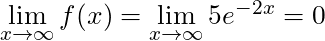 \lim \limits_{x \to \infty} f(x) = \lim \limits_{x \to \infty} 5e^{-2x} = 0
