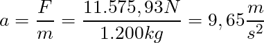 a = \dfrac{F}{m} = \dfrac{11.575,93 N}{1.200 kg} = 9,65 \dfrac{m}{s^2}