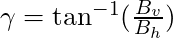 \gamma = \tan^{-1} (\frac{B_v}{B_h})