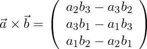 \vec{a} \times \vec{b} = \left( \begin{array}{c} a_2b_3 - a_3b_2 \\ a_3b_1 - a_1b_3 \\ a_1b_2 - a_2b_1 \end{array}\right)