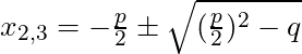 x_{2,3} = -\frac{p}{2} \pm \sqrt{(\frac{p}{2})^2 - q}