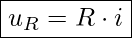 Rendered by QuickLaTeX.com \boxed{ u_R = R \cdot i }