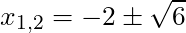 x_{1,2} = -2 \pm \sqrt{6}