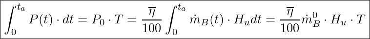  \boxed{ \int_{0}^{t_a} P(t) \cdot dt = P_0 \cdot T = \frac{\overline{\eta}}{100} \int_{0}^{t_a} \dot{m}_B (t) \cdot H_u dt = \frac{\overline{\eta}}{100} \dot{m}_B^0 \cdot H_u \cdot T }