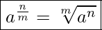  \boxed{a^{\frac{n}{m}} = \sqrt[m]{a^n}}