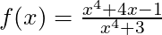 f(x) = \frac{x^4 + 4x - 1}{x^4 + 3}