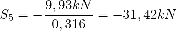 S_5 = -\dfrac{9,93 kN}{0,316} = -31,42 kN