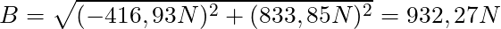 B = \sqrt{(-416,93 N)^2 + (833,85 N)^2} = 932,27 N