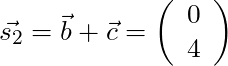 \vec{s_2} = \vec{b} + \vec{c} = \left( \begin{array}{c} 0 \\ 4 \end{array} \right)
