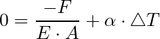 0 = \dfrac{-F}{E \cdot A} + \alpha \cdot \triangle T