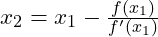 x_2 = x_1 - \frac{f(x_1)}{f'(x_1)}